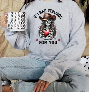 If I had Feelings  they'd be for you Skeleton crew neck sweatshirt