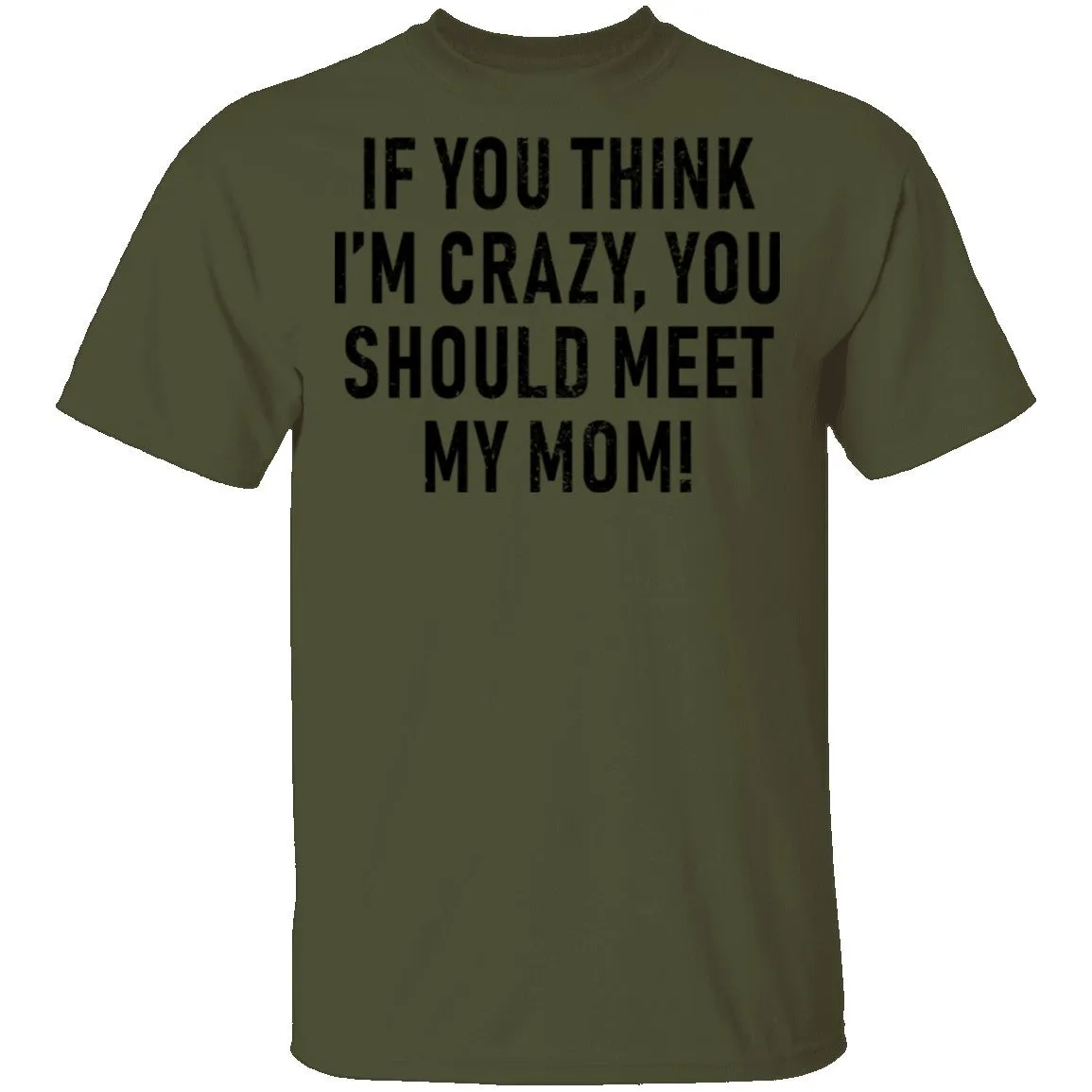 If You Think I'm Crazy You Should Meet My Mom T-Shirt