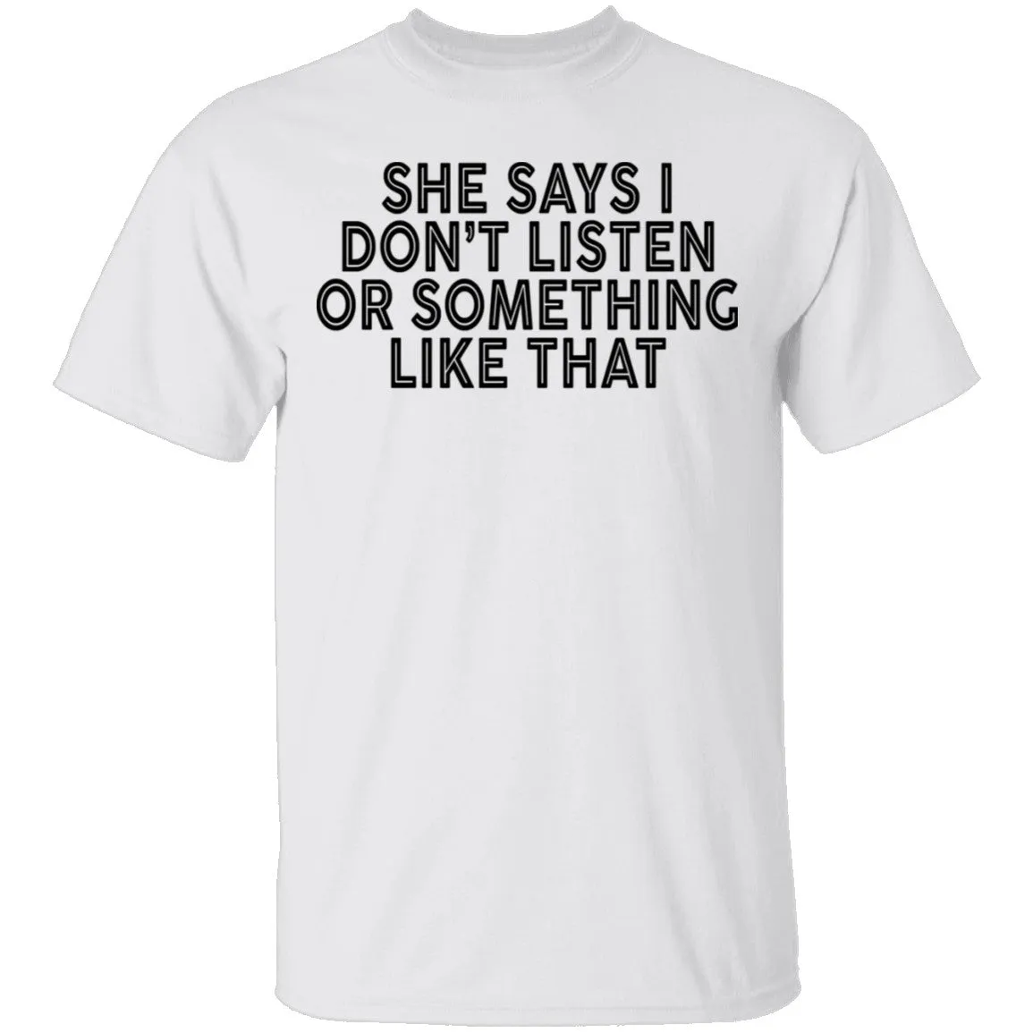 She Says I Don't Listen Or Something Like That T-Shirt