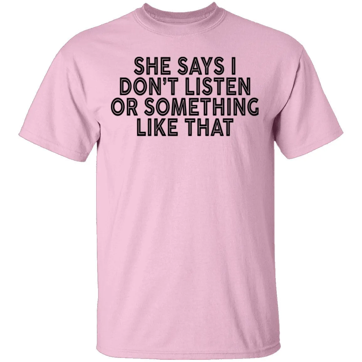 She Says I Don't Listen Or Something Like That T-Shirt