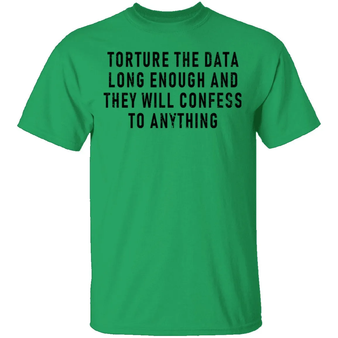 Torture The Data Long Enough And They Will Confess To Anything T-Shirt