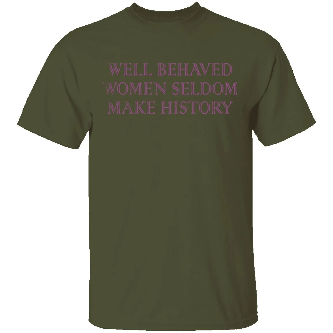 Well Behaved Women Seldom Make History T-Shirt