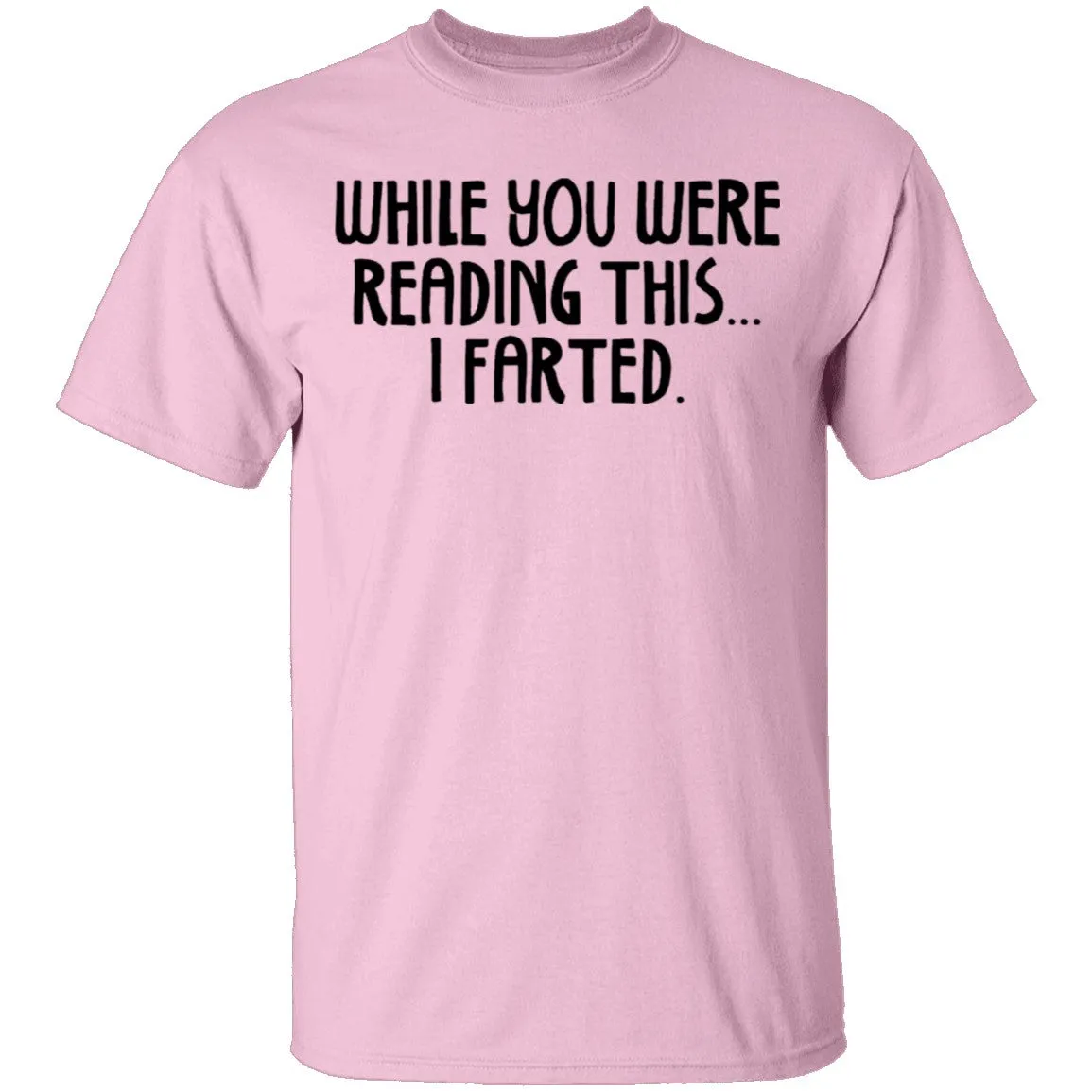While You Were Reading this I Farted T-Shirt