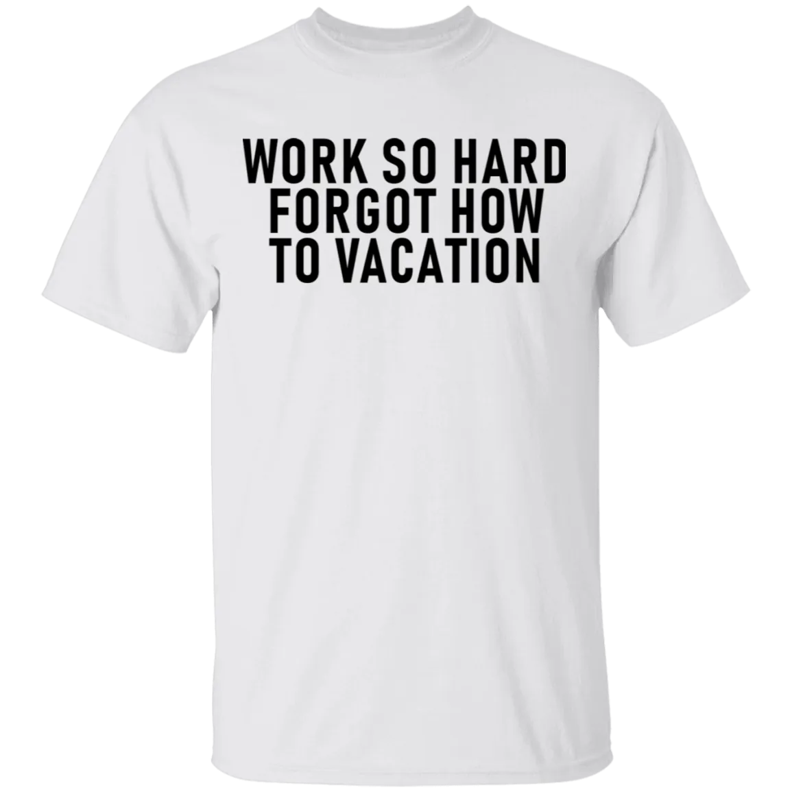 Work So Hard Forgot How To Vacation T-Shirt