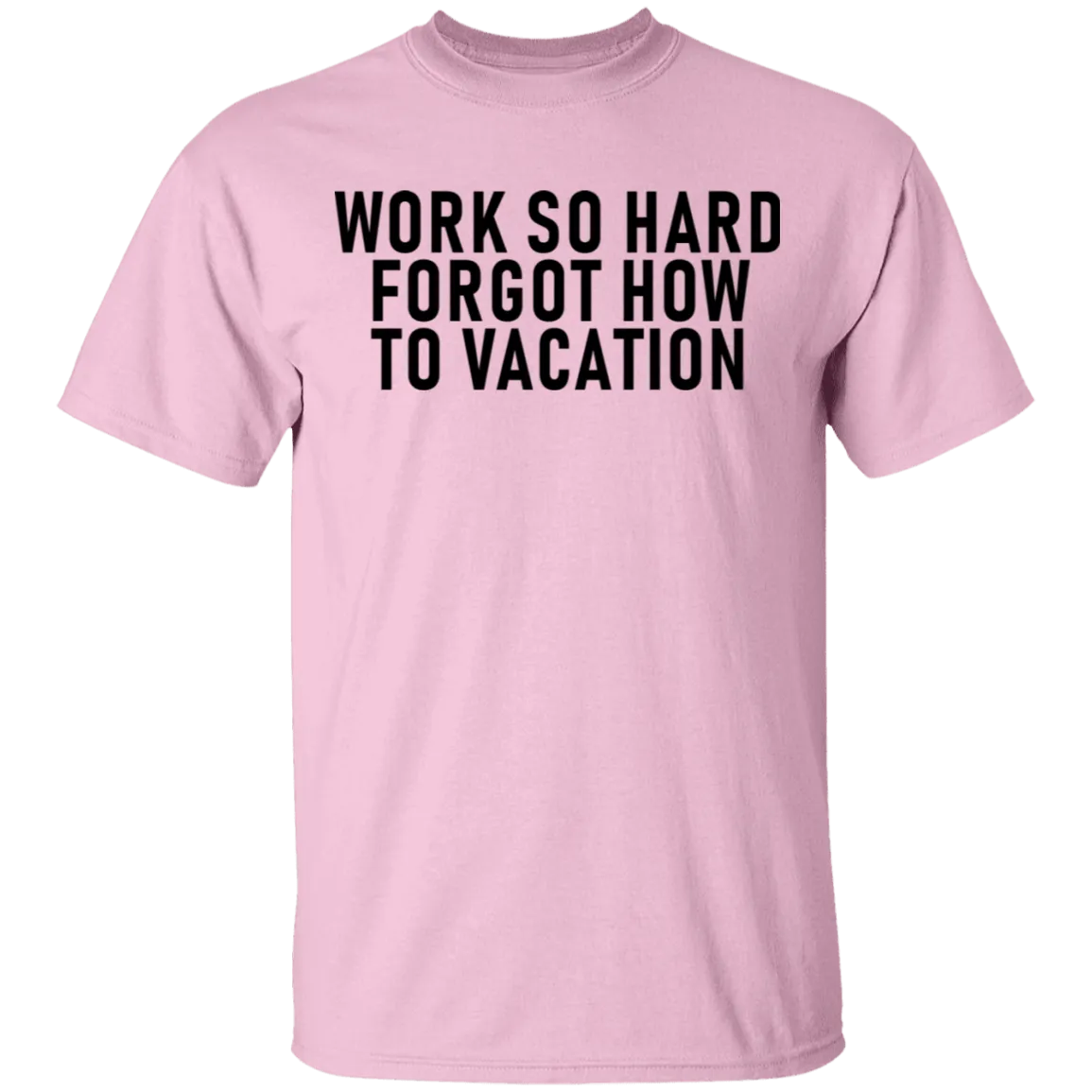 Work So Hard Forgot How To Vacation T-Shirt