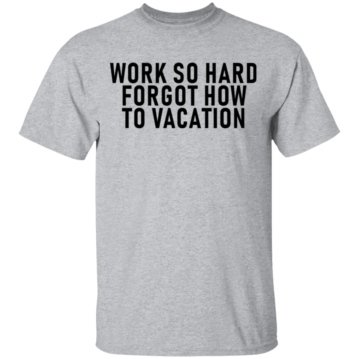 Work So Hard Forgot How To Vacation T-Shirt
